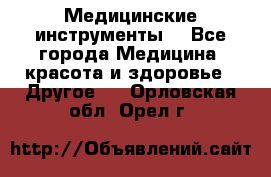 Медицинские инструменты  - Все города Медицина, красота и здоровье » Другое   . Орловская обл.,Орел г.